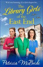 The Library Girls of the East End: The first in a BRAND NEW heartfelt wartime saga series from Patricia McBride