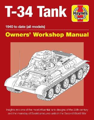 T-34 Tank Owners' Workshop Manual: Insights into one of the most influential tank designs of the 20th century and the mainstay of Soviet armoured units in the Second World War - Mark Healy - cover
