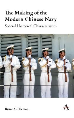 The Making of the Modern Chinese Navy: Special Historical Characteristics - Bruce A. Elleman - cover