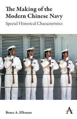 The Making of the Modern Chinese Navy: Special Historical Characteristics - Bruce A. Elleman - cover