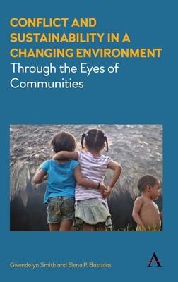 Conflict and Sustainability in a Changing Environment: Through the Eyes of Communities - Gwendolyn Smith,Elena P. Bastidas - cover