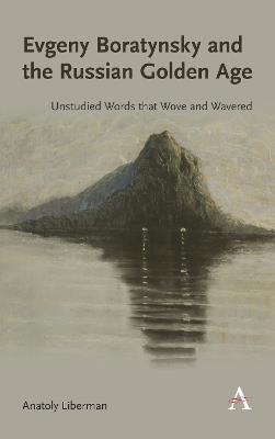 Evgeny Boratynsky and the Russian Golden Age: Unstudied Words That Wove and Wavered - Anatoly Liberman - cover
