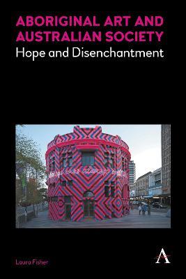 Aboriginal Art and Australian Society: Hope and Disenchantment - Laura Fisher - cover