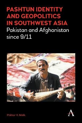 Pashtun Identity and Geopolitics in Southwest Asia: Pakistan and Afghanistan since 9/11 - Iftikhar H. Malik - cover