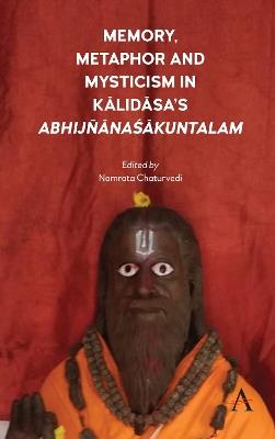 Memory, Metaphor and Mysticism in Kalidasa’s AbhijñanaSakuntalam - cover