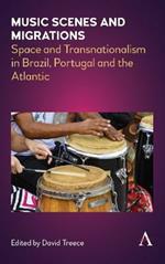 Music Scenes and Migrations: Space and Transnationalism in Brazil, Portugal and the Atlantic