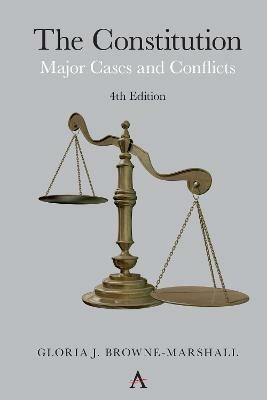 The Constitution: Major Cases and Conflicts, 4th Edition - Gloria J. Browne-Marshall - cover