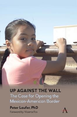 Up Against the Wall: The Case for Opening the Mexican-American Border - Peter Laufer - cover