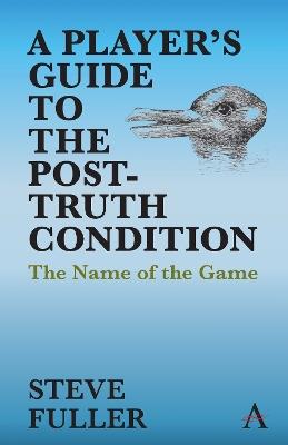 A Player's Guide to the Post-Truth Condition: The Name of the Game - Steve Fuller - cover