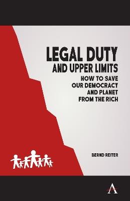 Legal Duty and Upper Limits: How to Save our Democracy and Planet from the Rich - Bernd Reiter - cover