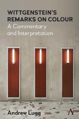 Wittgenstein’s Remarks on Colour: A Commentary and Interpretation - Andrew Lugg - cover