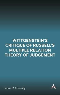 Wittgenstein’s Critique of Russell’s Multiple Relation Theory of Judgement - James R. Connelly - cover