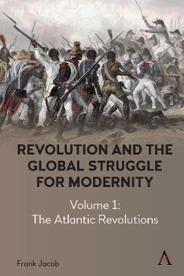 Revolution and the Global Struggle for Modernity: Volume 1 - The Atlantic Revolutions - Frank Jacob - cover