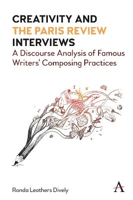 Creativity and "the Paris Review" Interviews: A Discourse Analysis of Famous Writers' Composing Practices - Ronda Leathers Dively - cover