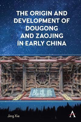The Origin and Development of Dougong and Zaojing in Early China - Jing Xie - cover