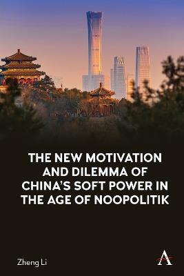 The New Motivation and Dilemma of China's Soft Power in the Age of Noopolitik - Zheng Li - cover