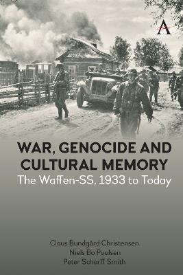 War, Genocide and Cultural Memory: The Waffen-SS, 1933 to Today - Claus Bundgård Christensen,Niels Bo Poulsen,Peter Scharff Smith - cover