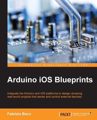 Arduino iOS Blueprints: Arduino iOS Blueprints - Alasdair Allan,Fabrizio Boco - cover