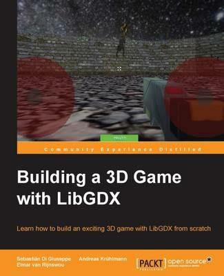 Building a 3D Game with LibGDX - Sebastian Di Giuseppe,Andreas Kruhlmann,Elmar van Rijnswou - cover