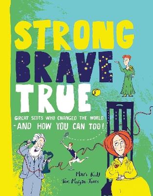 Strong Brave True: Great Scots Who Changed the World . . . And How You Can Too - Mairi Kidd - cover