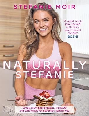 Naturally Stefanie: Recipes, workouts and daily rituals for a stronger, happier you - Stefanie Moir - cover