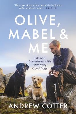 Olive, Mabel & Me: Life and Adventures with Two Very Good Dogs - Andrew Cotter - cover