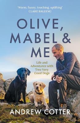 Olive, Mabel & Me: Life and Adventures with Two Very Good Dogs - Andrew Cotter - cover