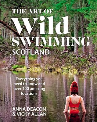 The Art of Wild Swimming: Scotland - Anna Deacon,Vicky Allan - cover