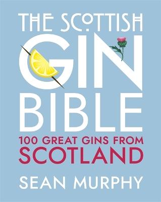 The Scottish Gin Bible: 100 Great Gins from Scotland - Sean Murphy - cover