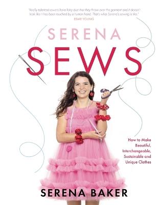 Serena Sews: How to Make Beautiful, Interchangeable, Sustainable and Unique Clothes - Serena Baker - cover
