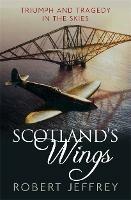 Scotland's Wings: Triumph and Tragedy in the Skies - Robert Jeffrey - cover