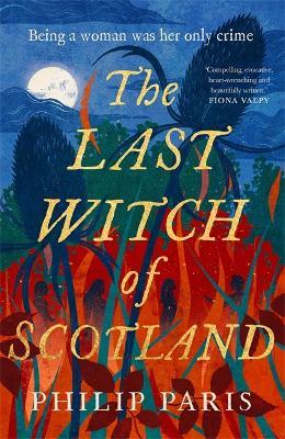 The Last Witch of Scotland: A bewitching story based on true events - Philip Paris - cover