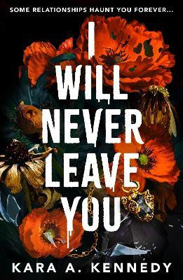 I Will Never Leave You: Some relationships haunt you forever... - Kara A. Kennedy - cover