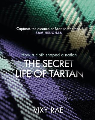 The Secret Life of Tartan: How a cloth shaped a nation - Vixy Rae - cover