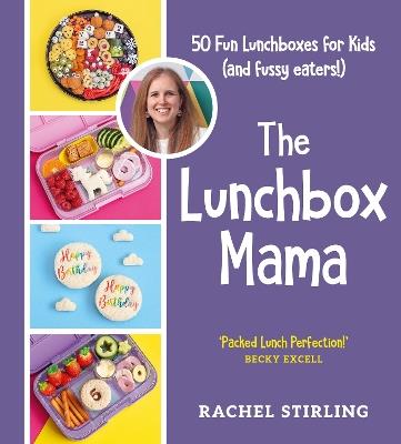 The Lunchbox Mama: 50 Fun Lunchboxes for Kids (and fussy eaters!) - Rachel Stirling - cover