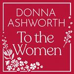 To the Women - The New Collection of Wise Words Every Woman Needs