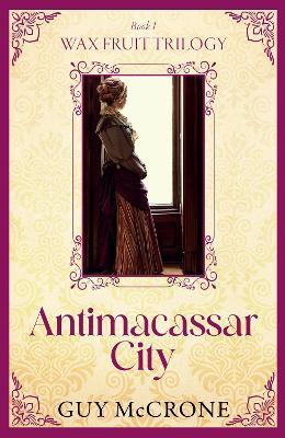 Wax Fruit Trilogy: Antimacassar City - Guy McCrone - cover
