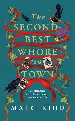 The Second Best Whore in Town: And other stories inspired by wise women, wenches, and witches - Mairi Kidd - cover