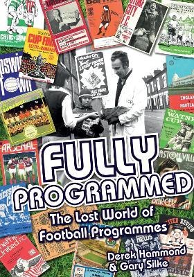 Fully Programmed: The Lost World of Football Programmes - Derek Hammond,Gary Silke - cover