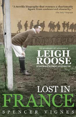 Lost in France: The Remarkable Life and Death of Leigh Roose, Football's First Superstar - Spencer Vignes - cover