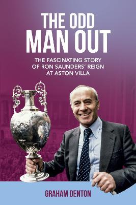 Odd Man Out: The Fascinating Story of Ron Saunders' Reign at Aston Villa - Graham Denton - cover
