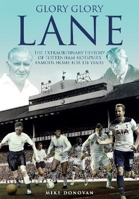 Glory; Glory Lane: The Extraordinary History of Tottenham Hotspur's Home for 118 Years - Mike Donovan - cover