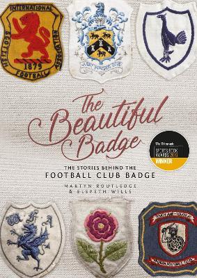 The Beautiful Badge: The Stories Behind the Football Club Badge - Martyn Routledge,Elspeth Wills - cover