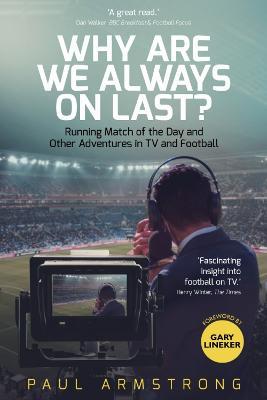 Why Are We Always On Last?: Running Match of the Day and Other Adventures in TV and Football - Paul Armstrong - cover