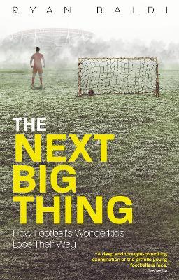 The Next Big Thing: How Football's Wonderkids Lose Their Way - Ryan Baldi - cover