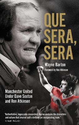 Que Sera; Sera: Manchester United Under Dave Sexton and Big Ron - Wayne Barton - cover