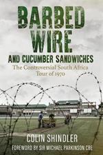Barbed Wire and Cucumber Sandwiches: The South African Tour of 1970
