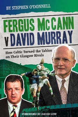 Fergus McCann Versus David Murray: How Celtic Turned the Tables on Their Glasgow Rivals - Stephen O'Donnell - cover
