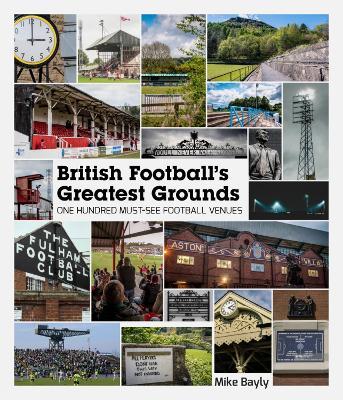 British Football's Greatest Grounds: One Hundred Must-See Football Venues - Mike Bayly - cover