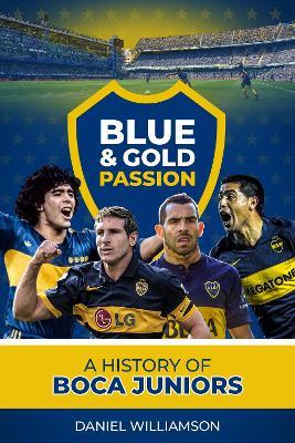 Blue & Gold Passion: A History of Boca Juniors - Daniel Williamson - cover